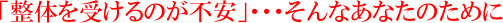 整体を受けるのが不安な方のために